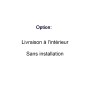 Option : livraison à l'intérieur sans installation et reprise de l'ancien