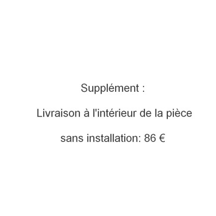 Supplément : Livraison à l'intérieur de la pièce, sans installation: 119,00 €