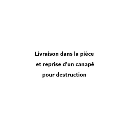 Prestation supplémentaire : Livraison dans la pièce et reprise d'un canapé pour destruction