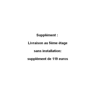Supplément : Livraison au 5ème étage sans installation: supplément de 119 euros