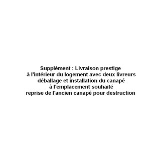 Supplément : Livraison prestige à l'intérieur du logement avec deux livreurs, déballage et installation du canapé à l'emplacemen